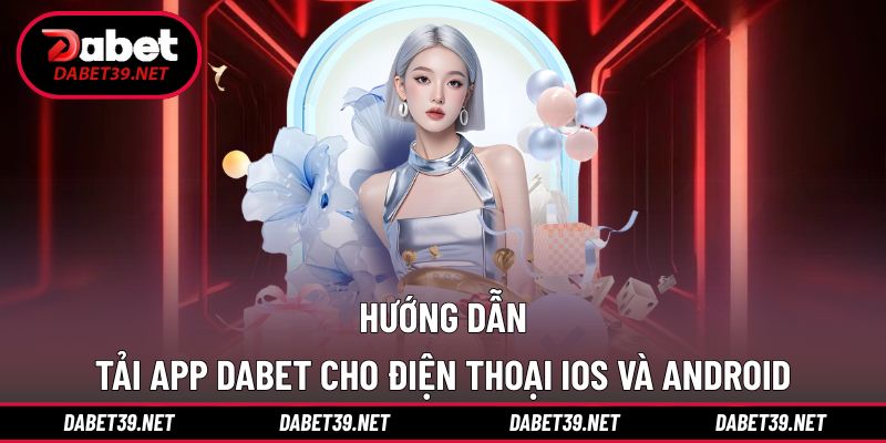 Hướng dẫn DABET chi tiết cho người lần đầu tải app mobile