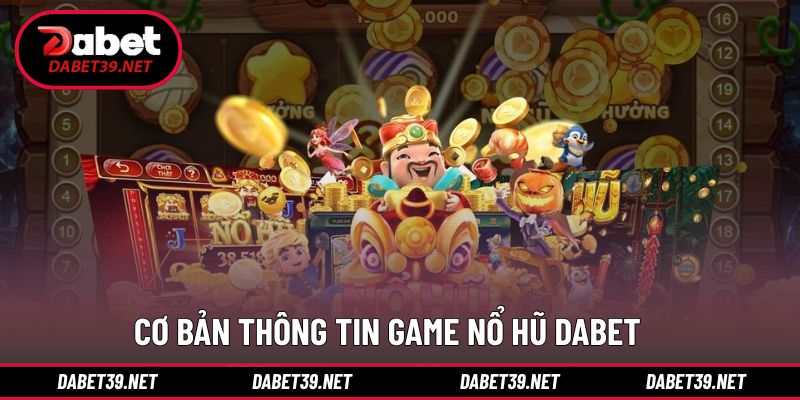 Giới thiệu đôi nét thông tin trò chơi nổ hũ tại DABET