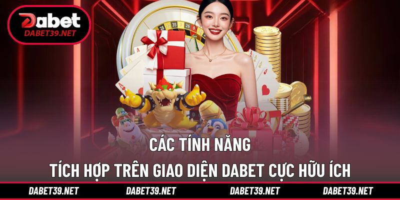 Giao diện DABET thân thiện nhờ nhiều tính năng khác nhau
