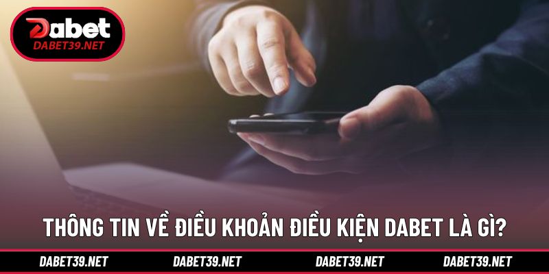 Tổng quan về điều khoản điều kiện DABET
