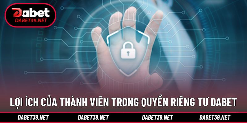 Ưu điểm của hội viên trong quyền riêng tư DABET